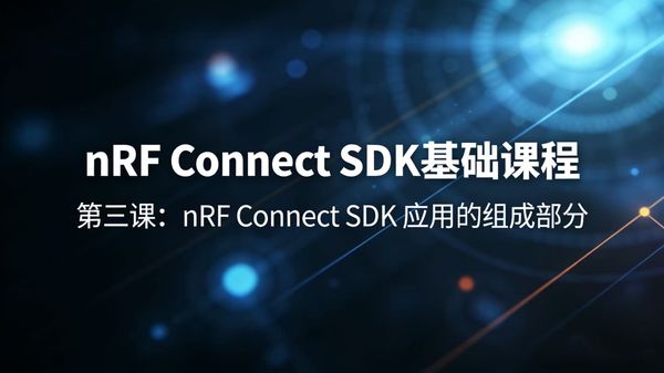 本课将完整拆解一个 nRF Connect SDK 应用的所有必备组成要素，从 Kconfig 配置、CMake 构建系统、设备树覆盖层，到多镜像构建（Sysbuild），再到从零创建可运行工程，让开发者彻底理解工程从源码到可执行文件的全流程，为后续自主开发、功能裁剪与工程定制打下坚实基础。