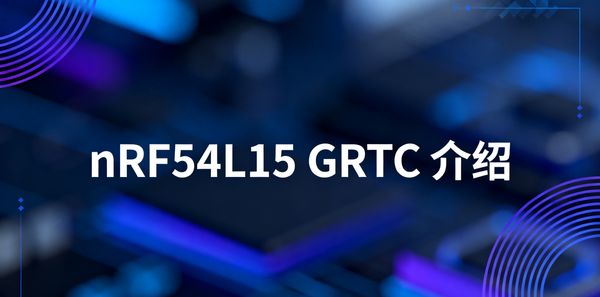 nRF54L15 GRTC硬件与Zephyr计时功能